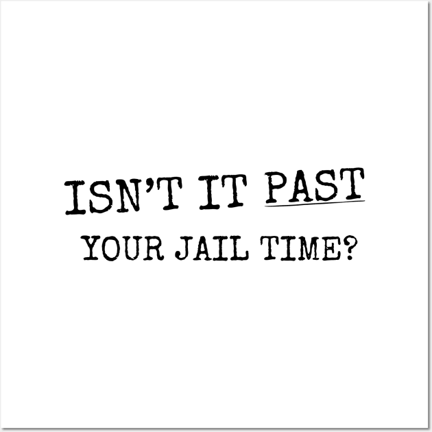 Isn't It Past Your Jail Time (v21) Wall Art by TreSiameseTee
